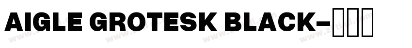 AIGLE GROTESK BLACK字体转换 AIGLE GROTESK BLACK字体转换